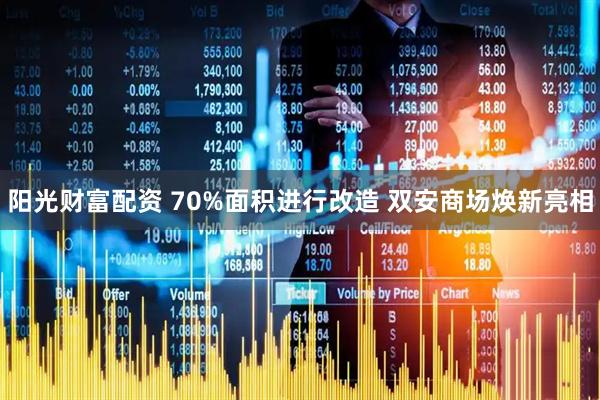 阳光财富配资 70%面积进行改造 双安商场焕新亮相